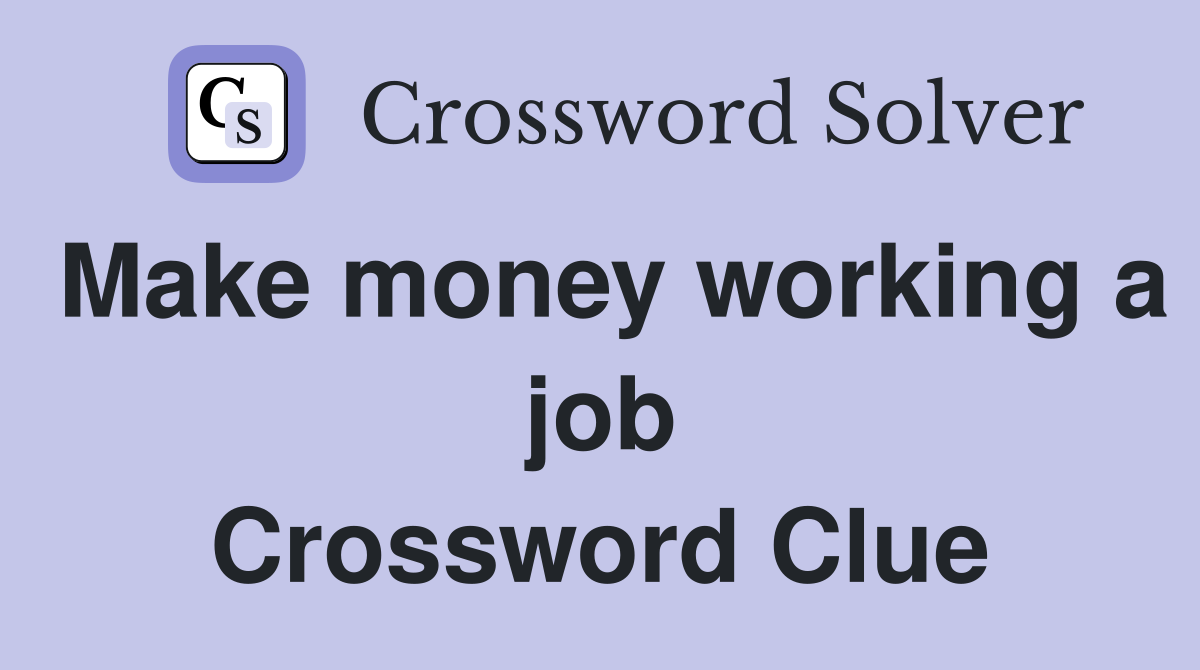 Make money working a job Crossword Clue