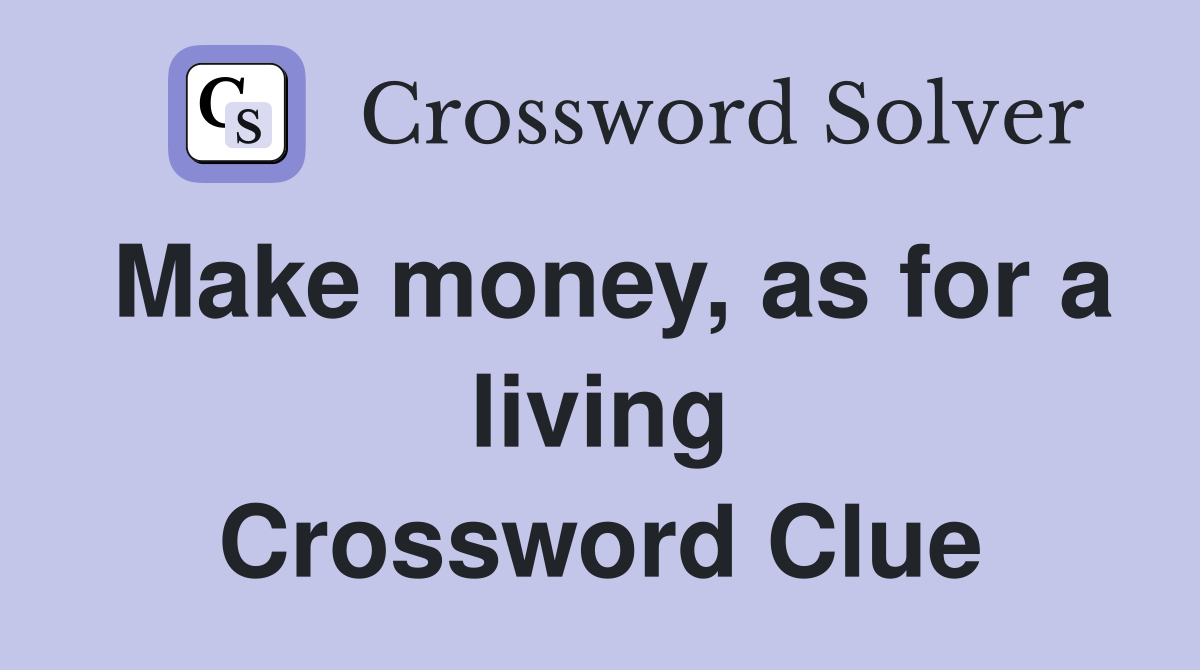 Make money, as for a living Crossword Clue