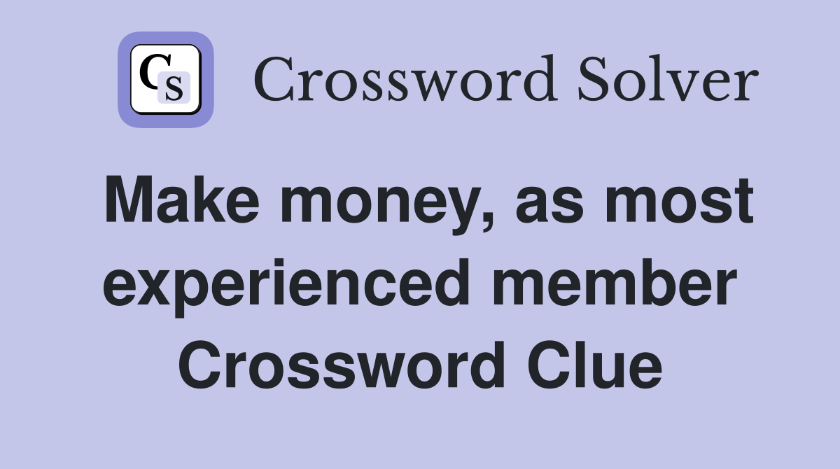 Make money, as most experienced member Crossword Clue