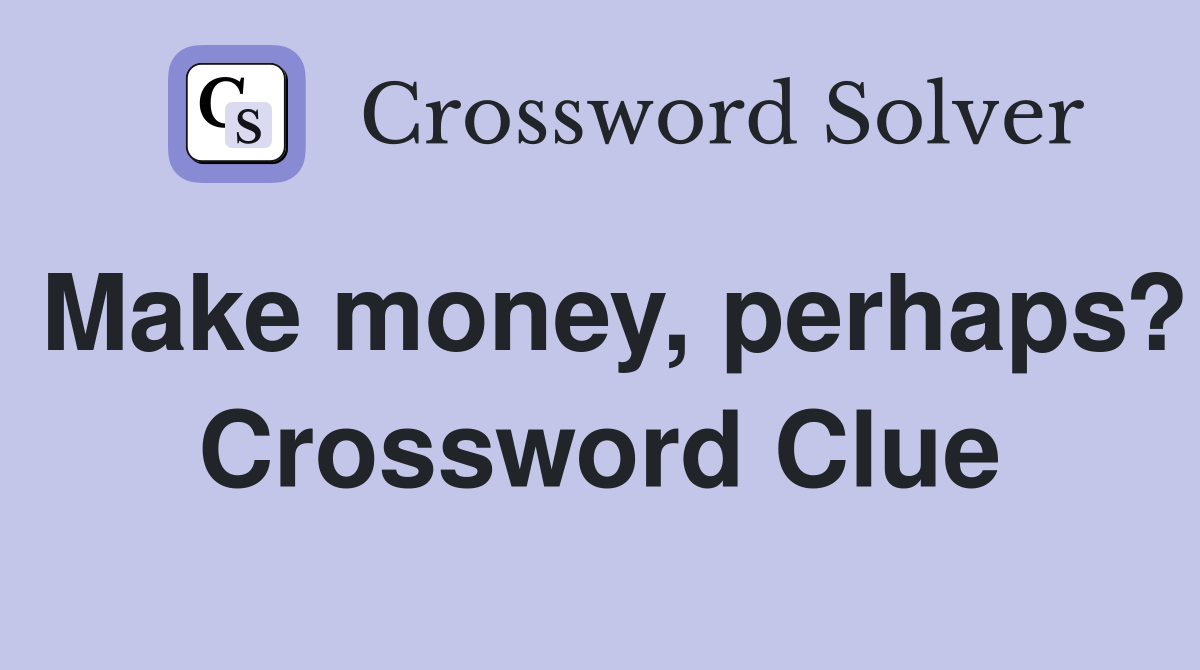 Make money, perhaps? Crossword Clue