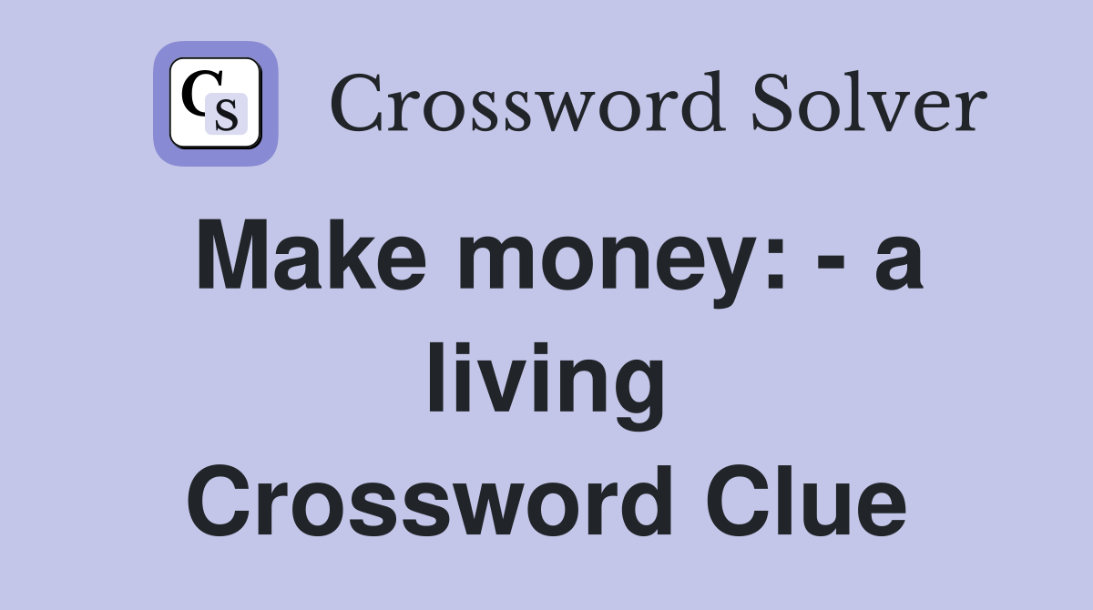 Make money: - a living Crossword Clue