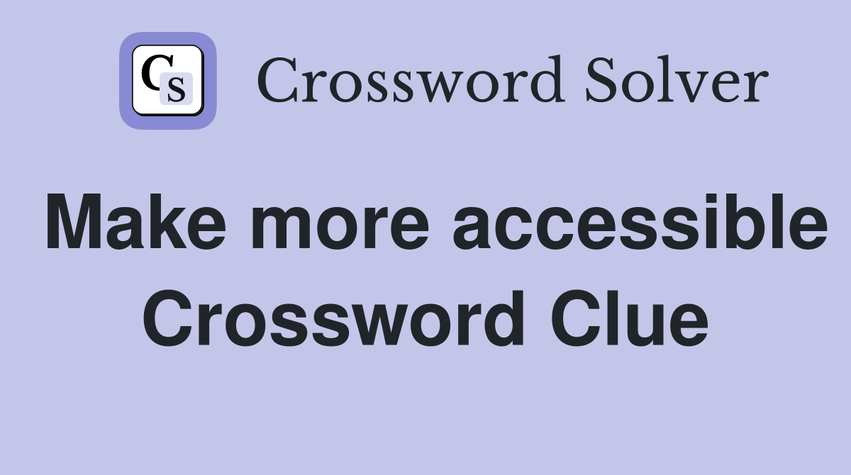 Make more accessible Crossword Clue
