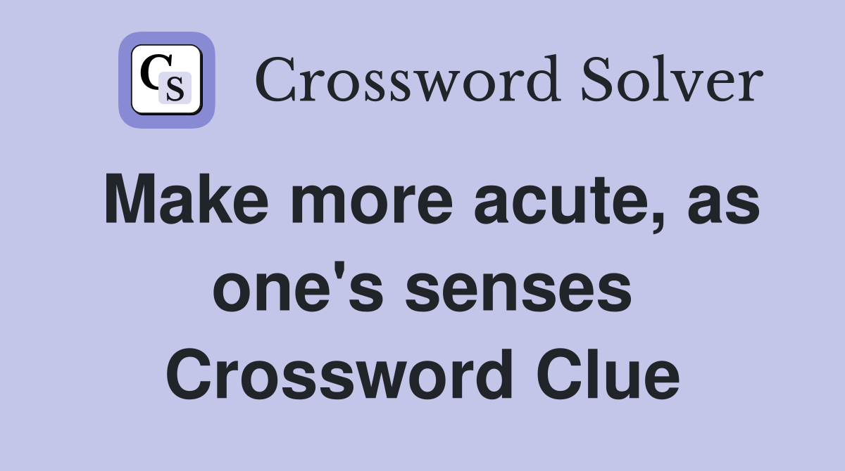 Make more acute, as one's senses Crossword Clue
