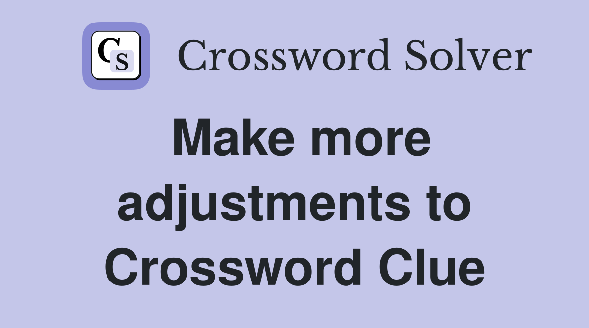Make more adjustments to Crossword Clue