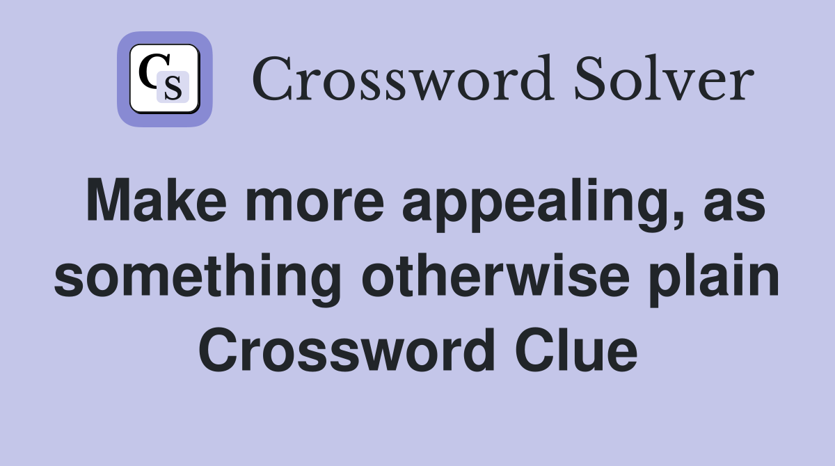 Make more appealing, as something otherwise plain Crossword Clue