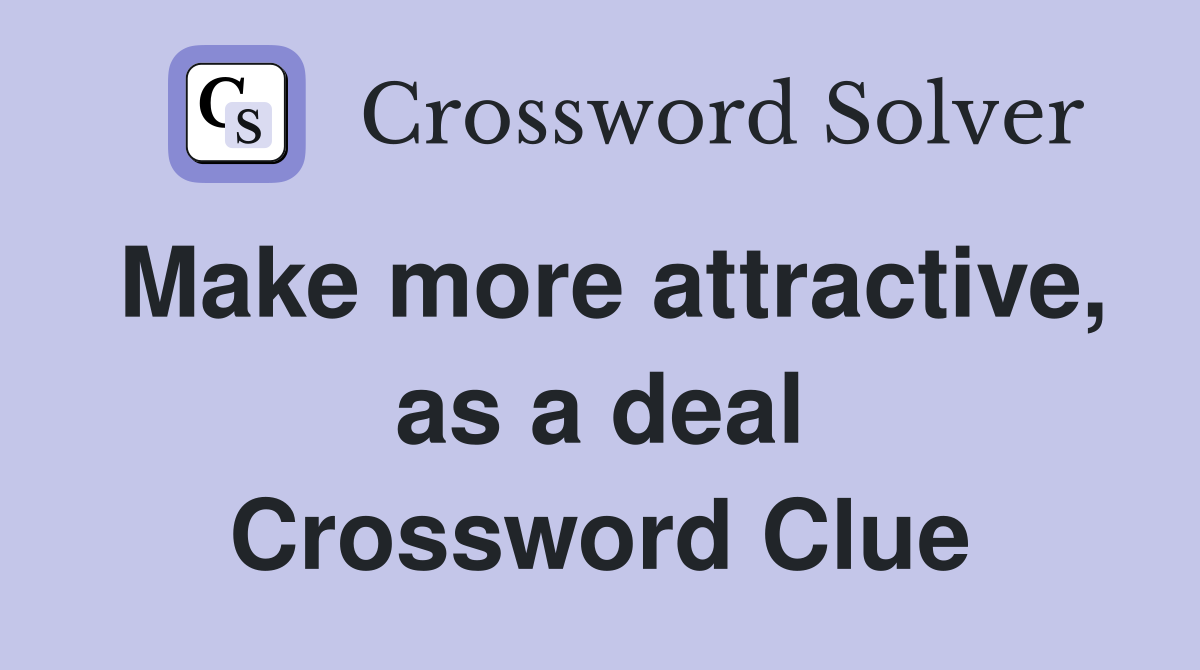 Make more attractive, as a deal Crossword Clue