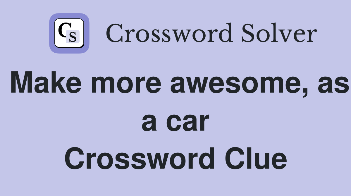 Make more awesome, as a car Crossword Clue