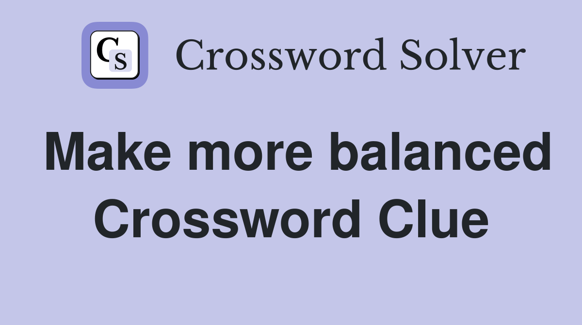 Make more balanced Crossword Clue