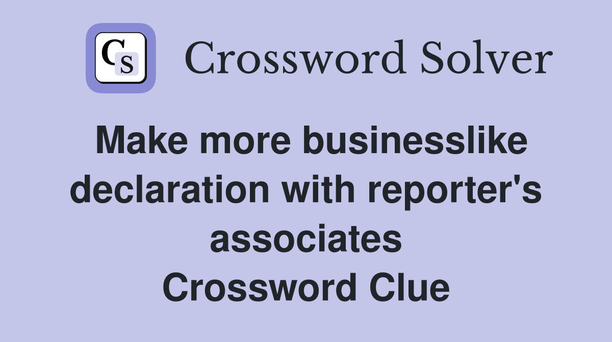 Make more businesslike declaration with reporter's associates Crossword Clue