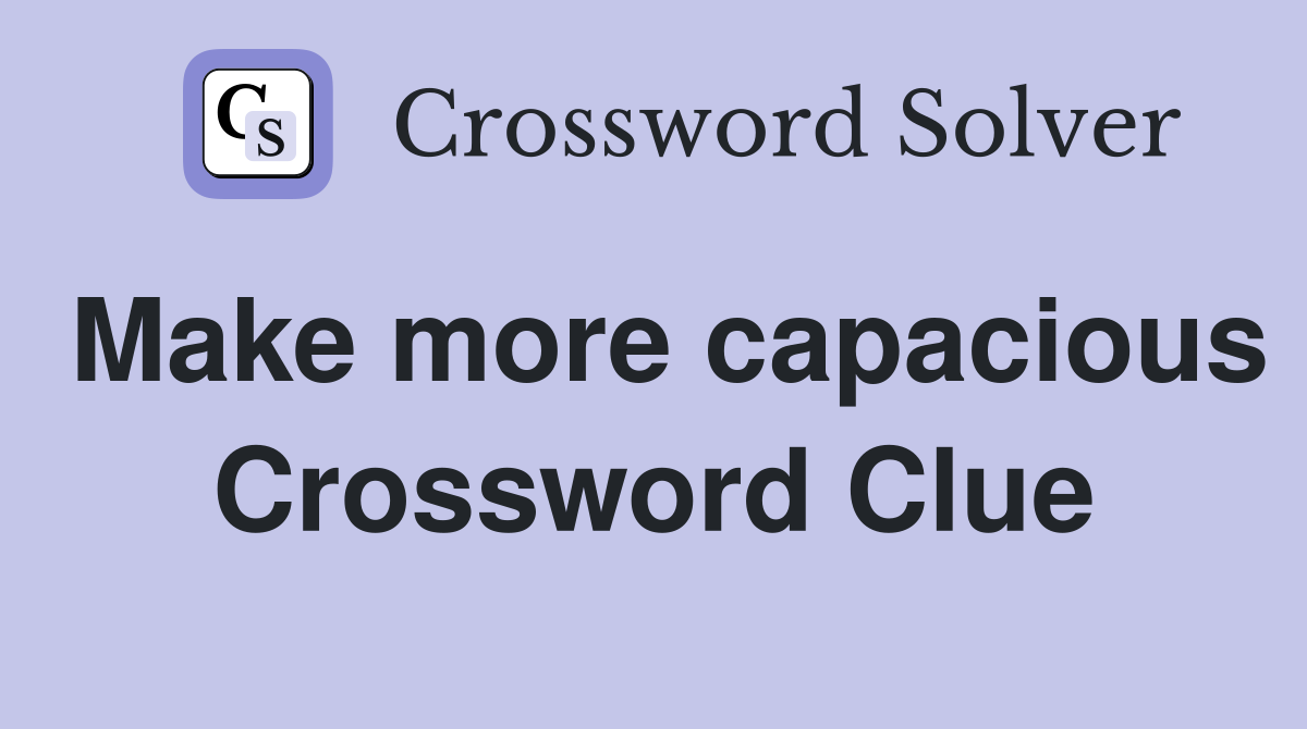 Make more capacious Crossword Clue