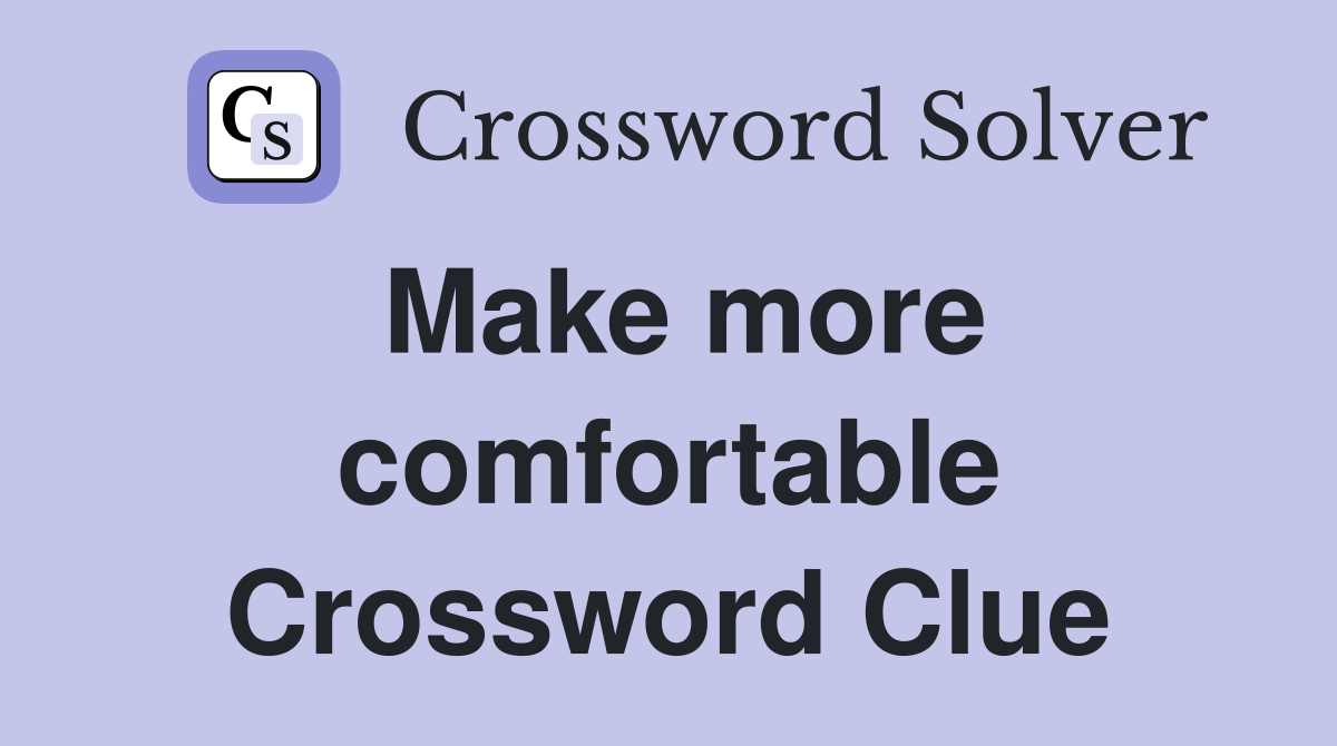 Make more comfortable Crossword Clue
