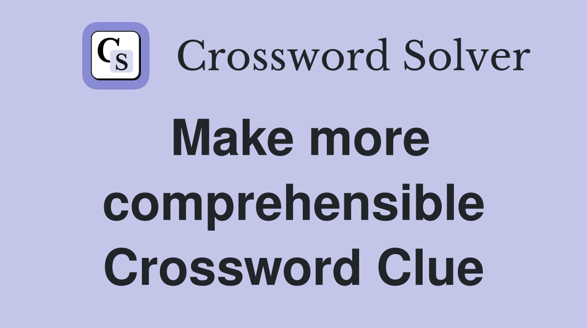 Make more comprehensible Crossword Clue
