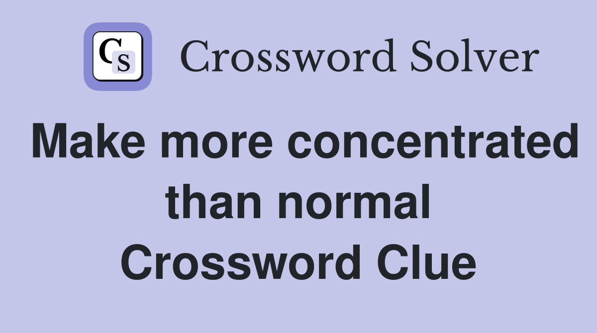 Make more concentrated than normal Crossword Clue