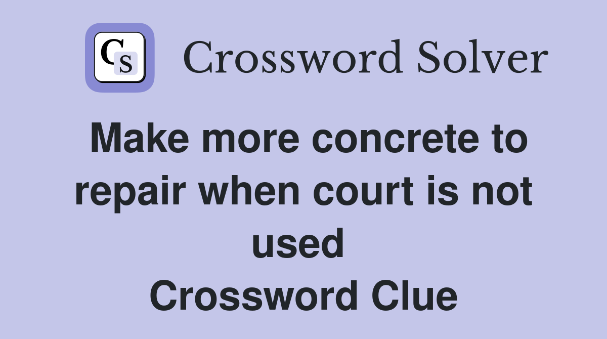 Make more concrete to repair when court is not used  Crossword Clue