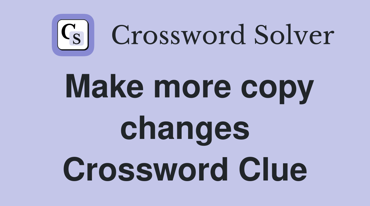 Make more copy changes Crossword Clue