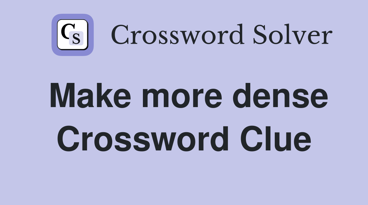 Make more dense Crossword Clue