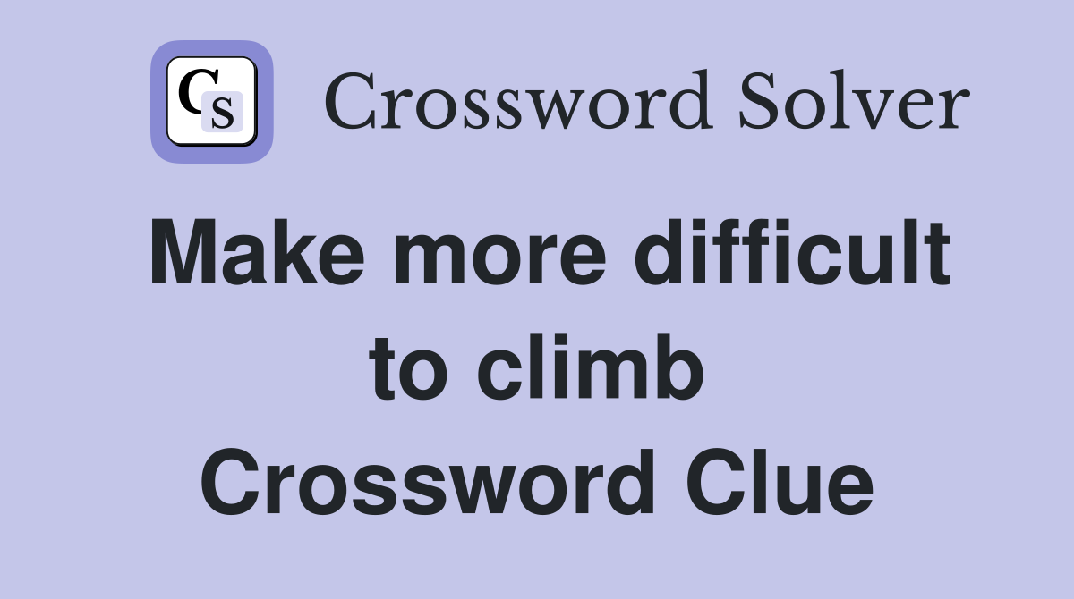 Make more difficult to climb Crossword Clue