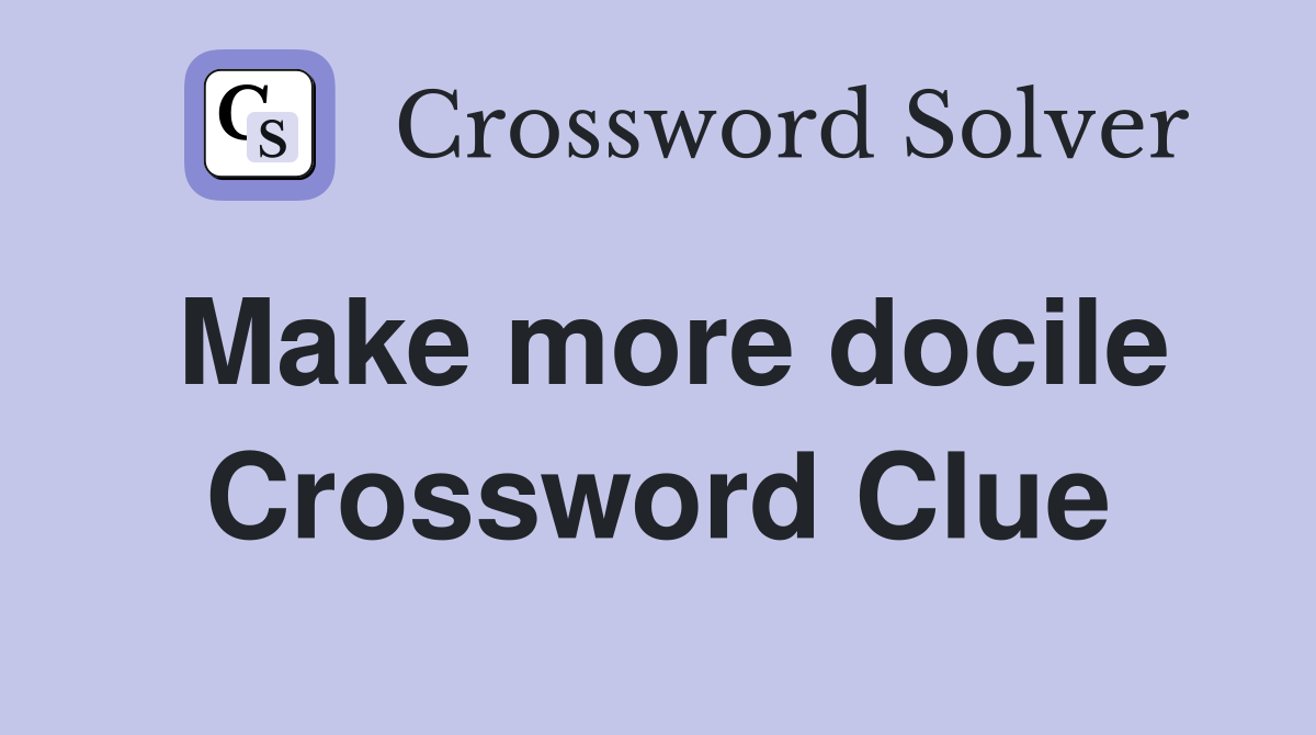Make more docile Crossword Clue