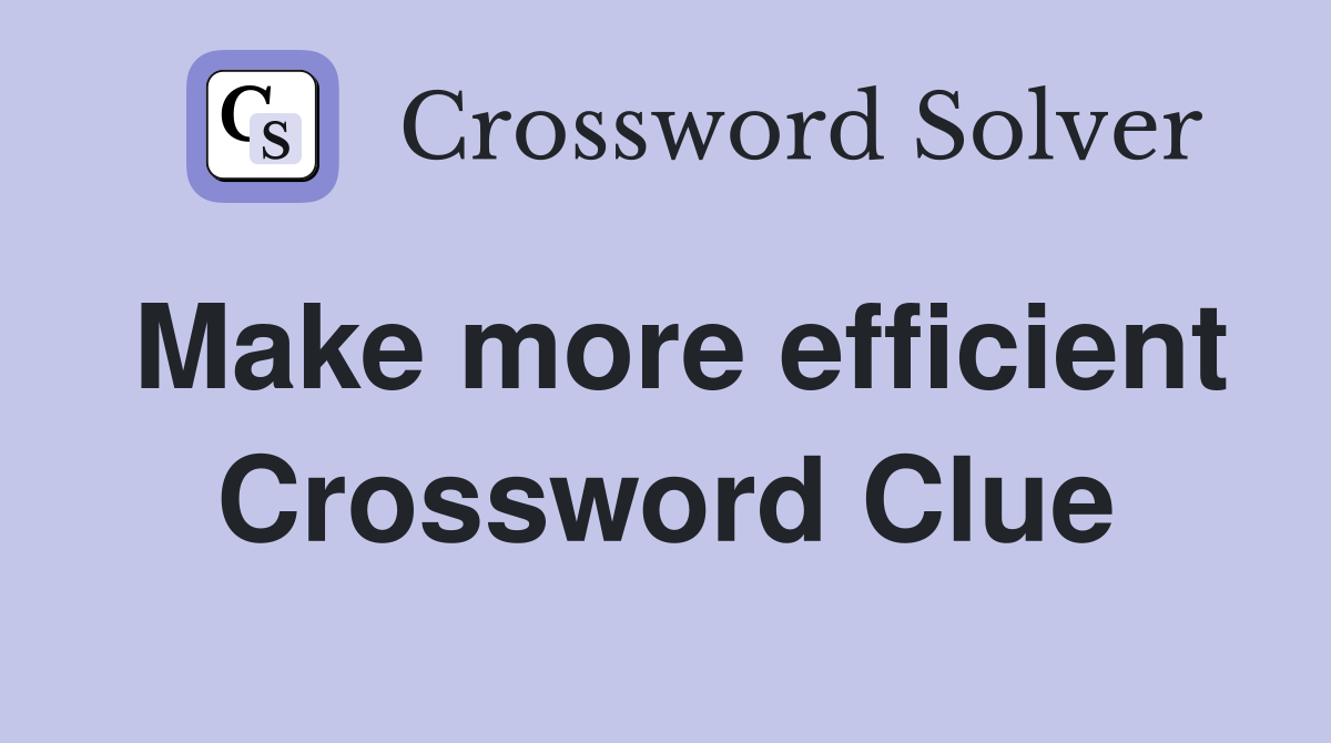 Make more efficient Crossword Clue