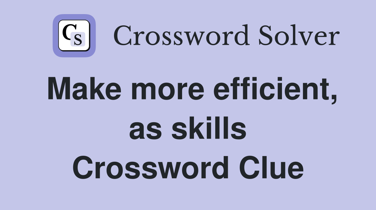 Make more efficient, as skills Crossword Clue