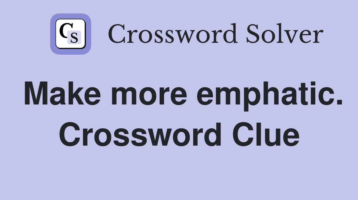 Make more emphatic. Crossword Clue