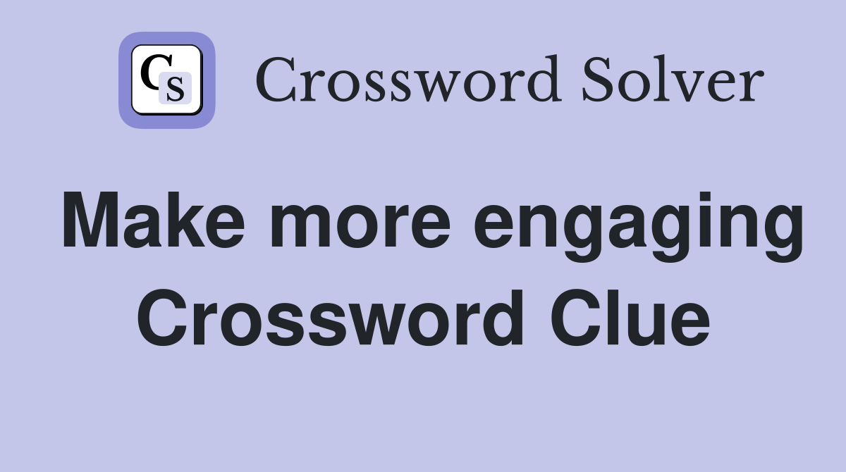 Make more engaging Crossword Clue