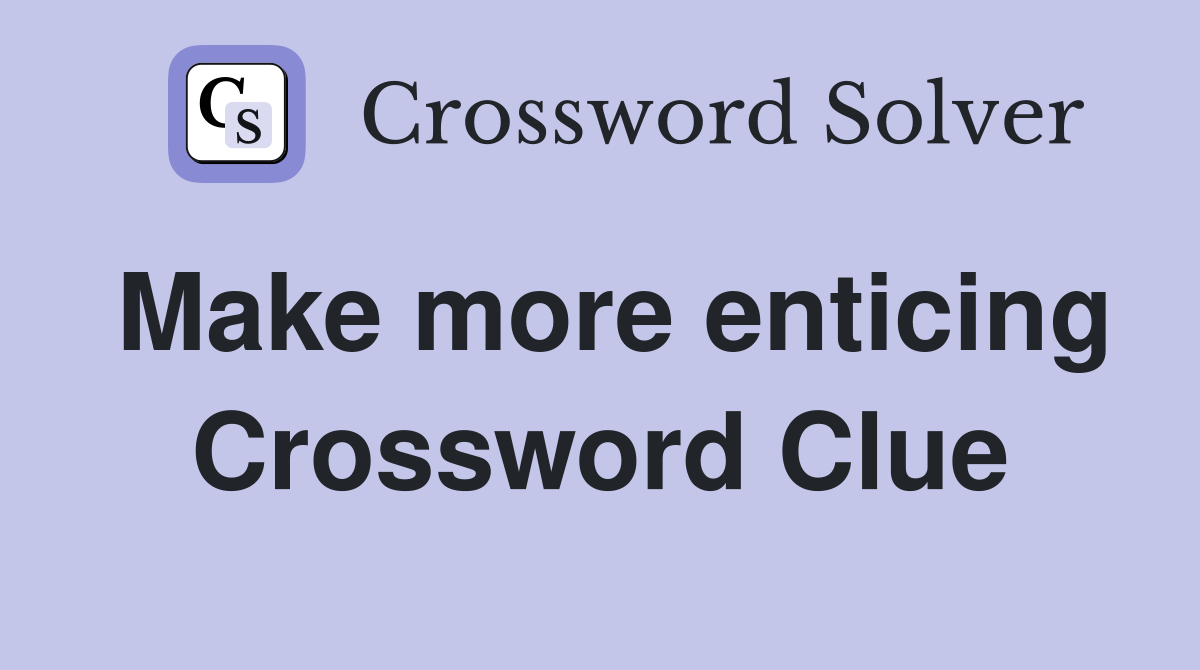 Make more enticing Crossword Clue
