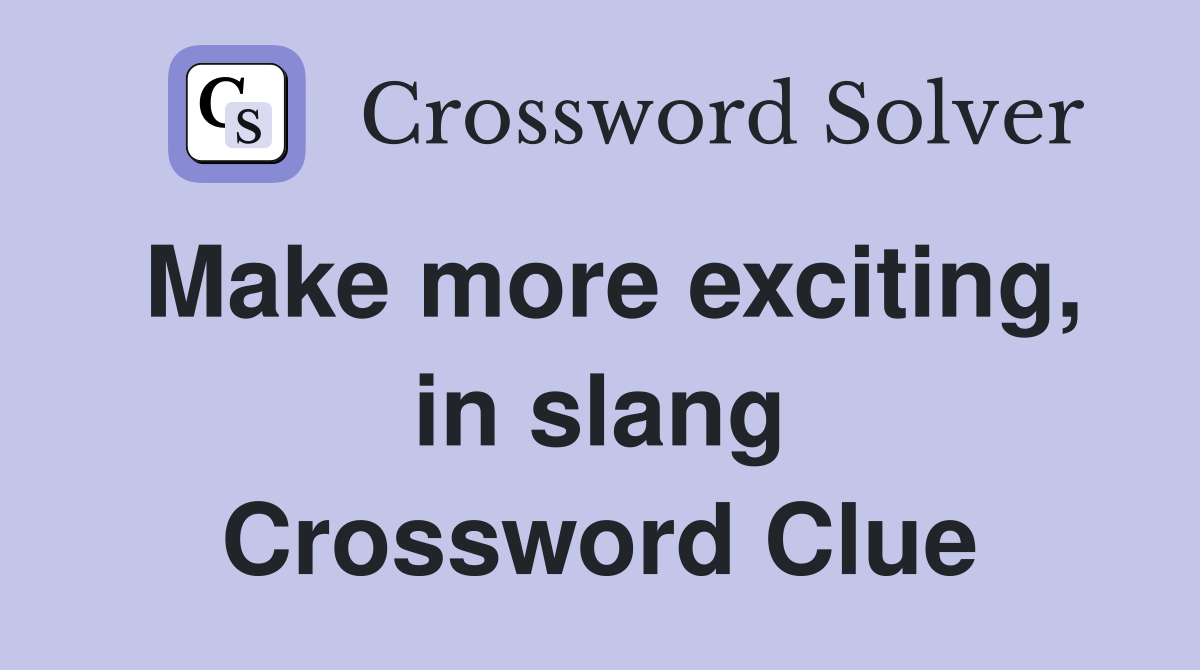 Make more exciting, in slang Crossword Clue