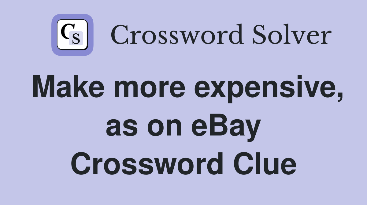 Make more expensive, as on eBay Crossword Clue