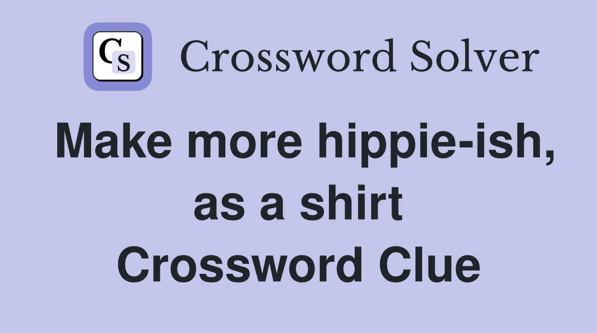 Make more hippie-ish, as a shirt Crossword Clue