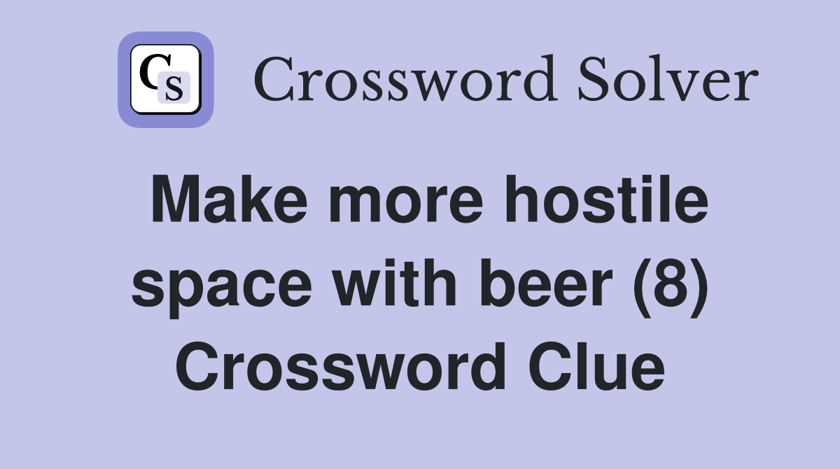 Make more hostile space with beer (8) Crossword Clue