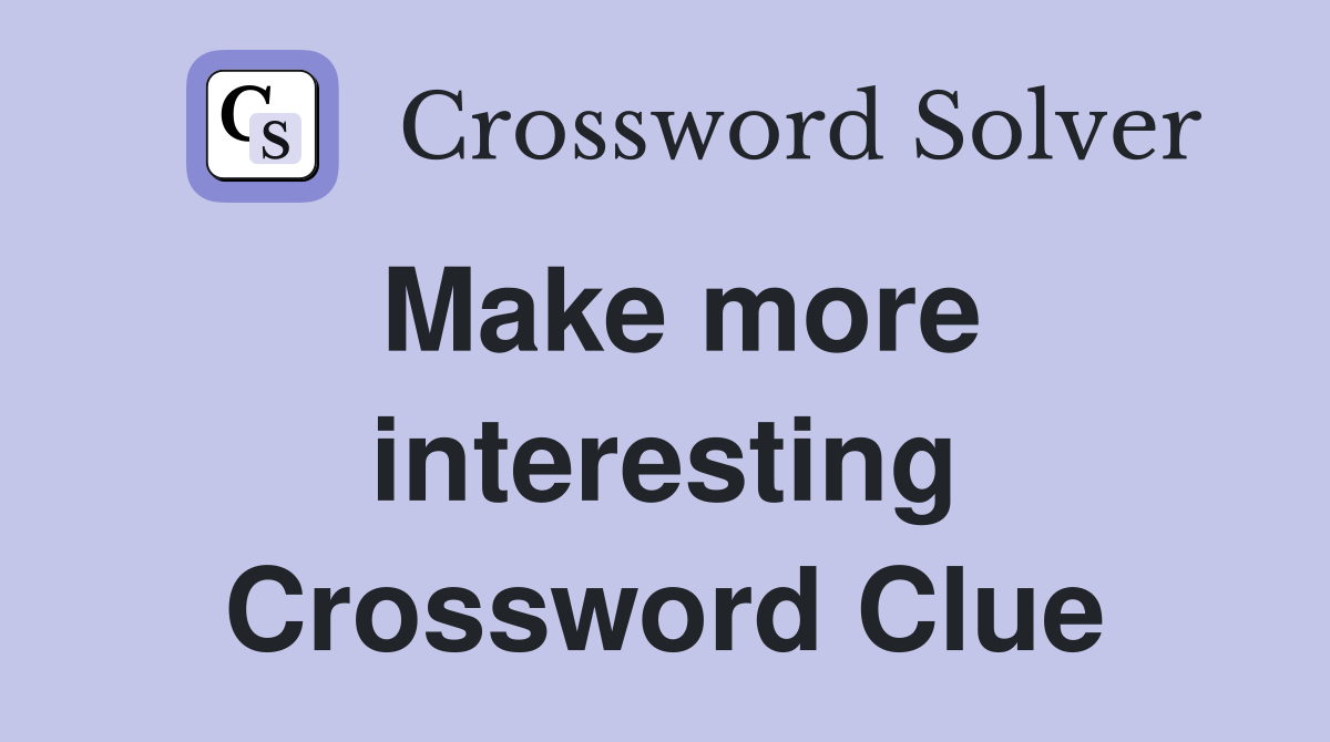 Make more interesting Crossword Clue