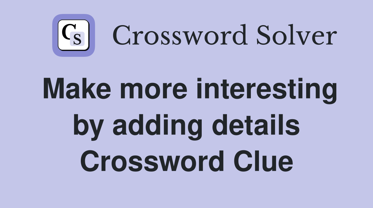 Make more interesting by adding details Crossword Clue