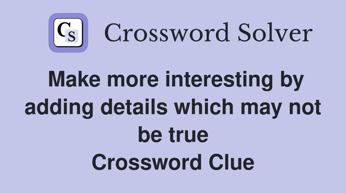 Make more interesting by adding details which may not be true Crossword Clue