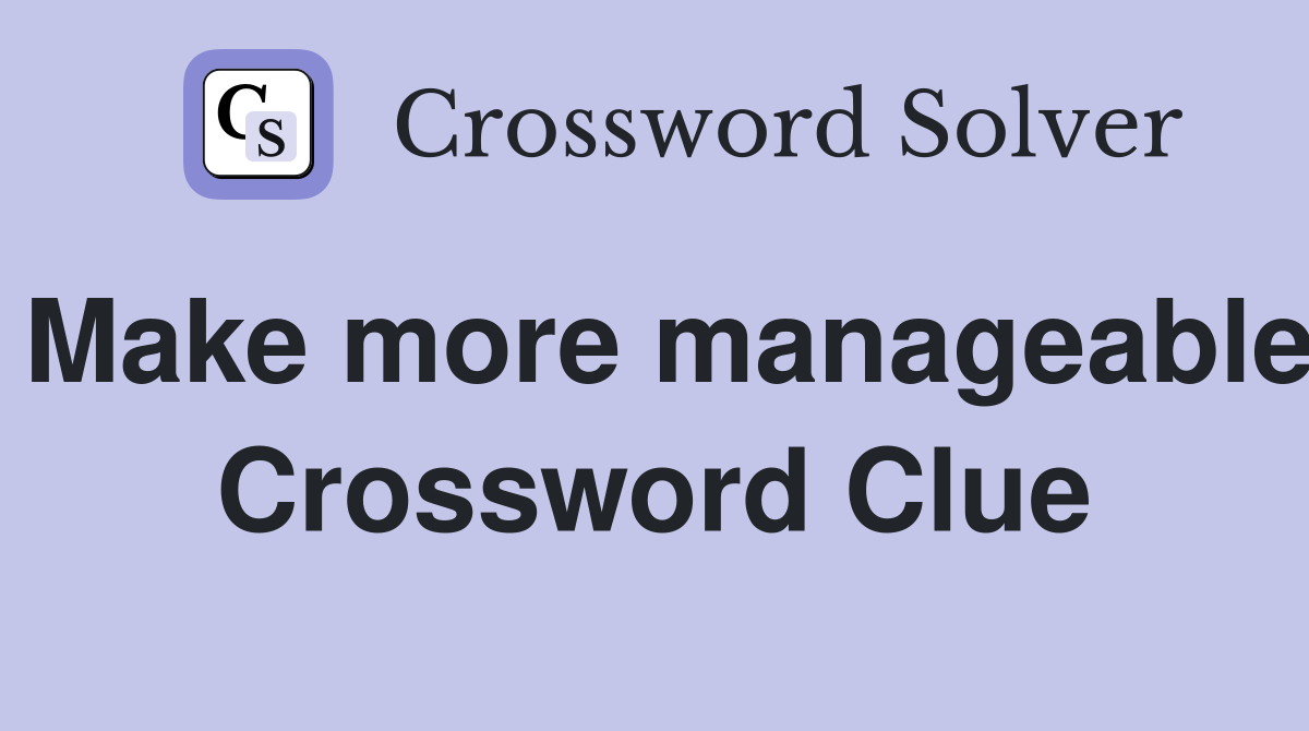 Make more manageable Crossword Clue