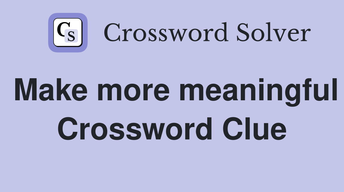 Make more meaningful Crossword Clue