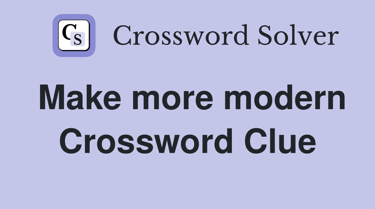 Make more modern Crossword Clue