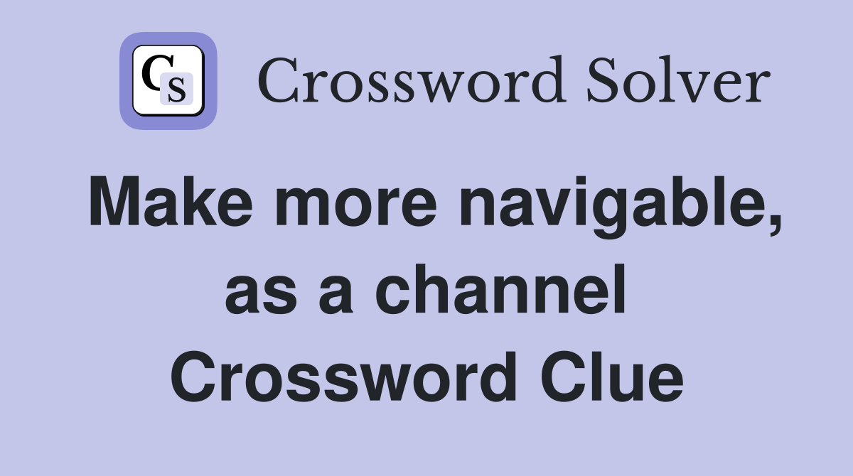 Make more navigable, as a channel Crossword Clue