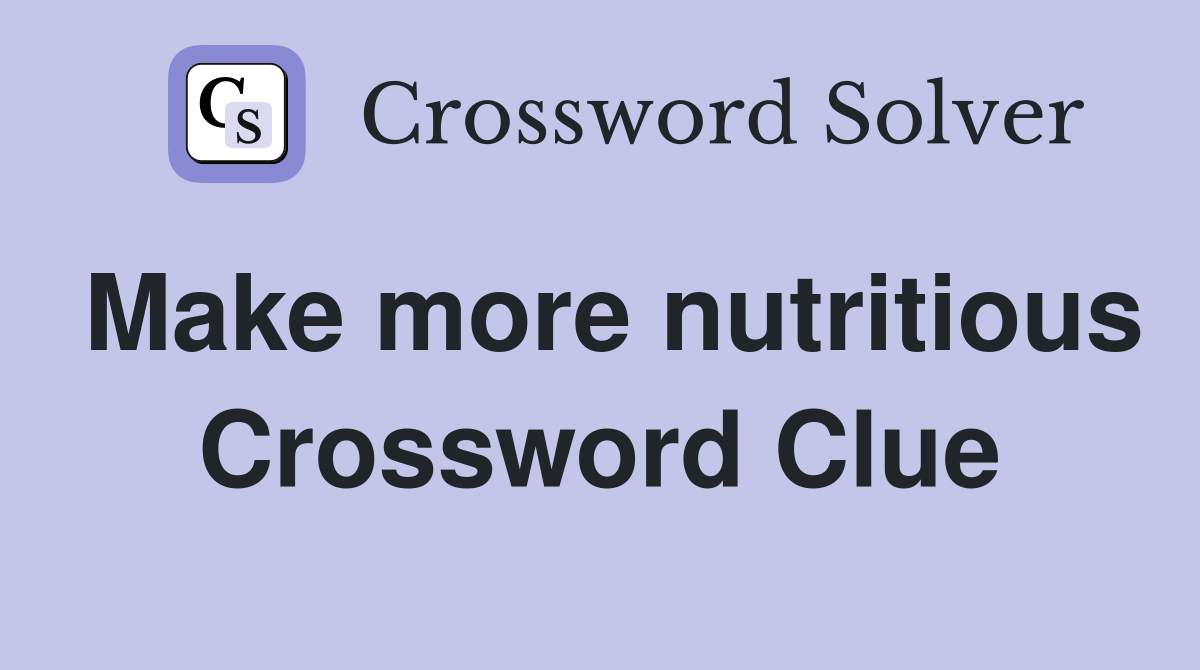 Make more nutritious Crossword Clue