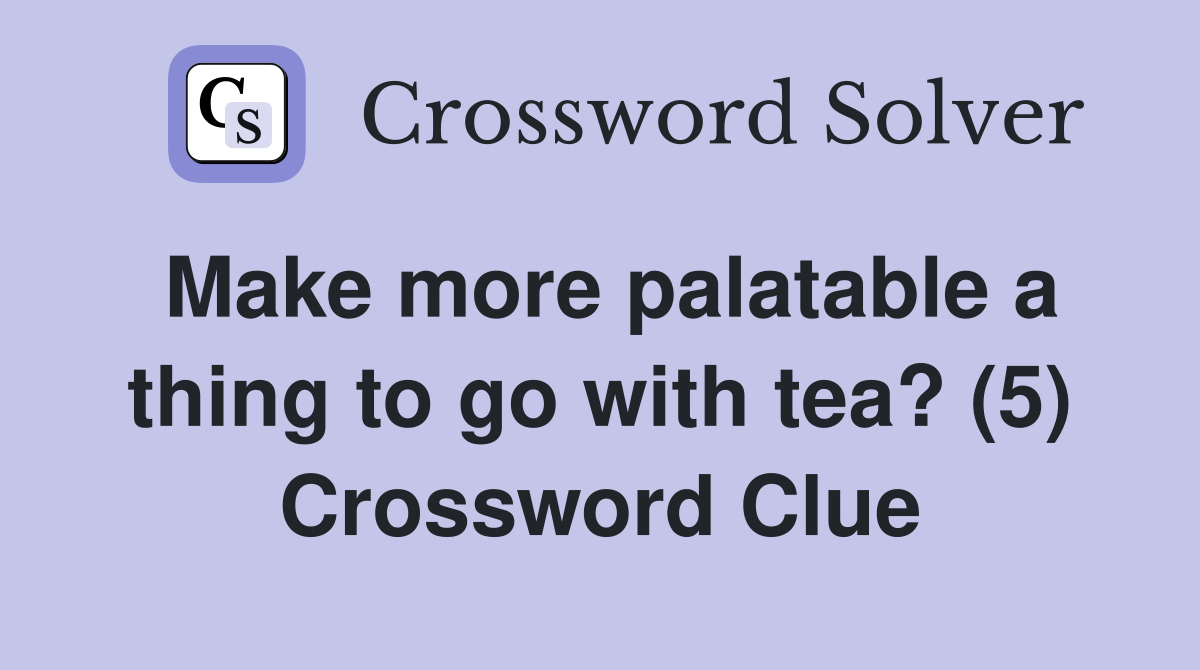 Make more palatable a thing to go with tea? (5) Crossword Clue