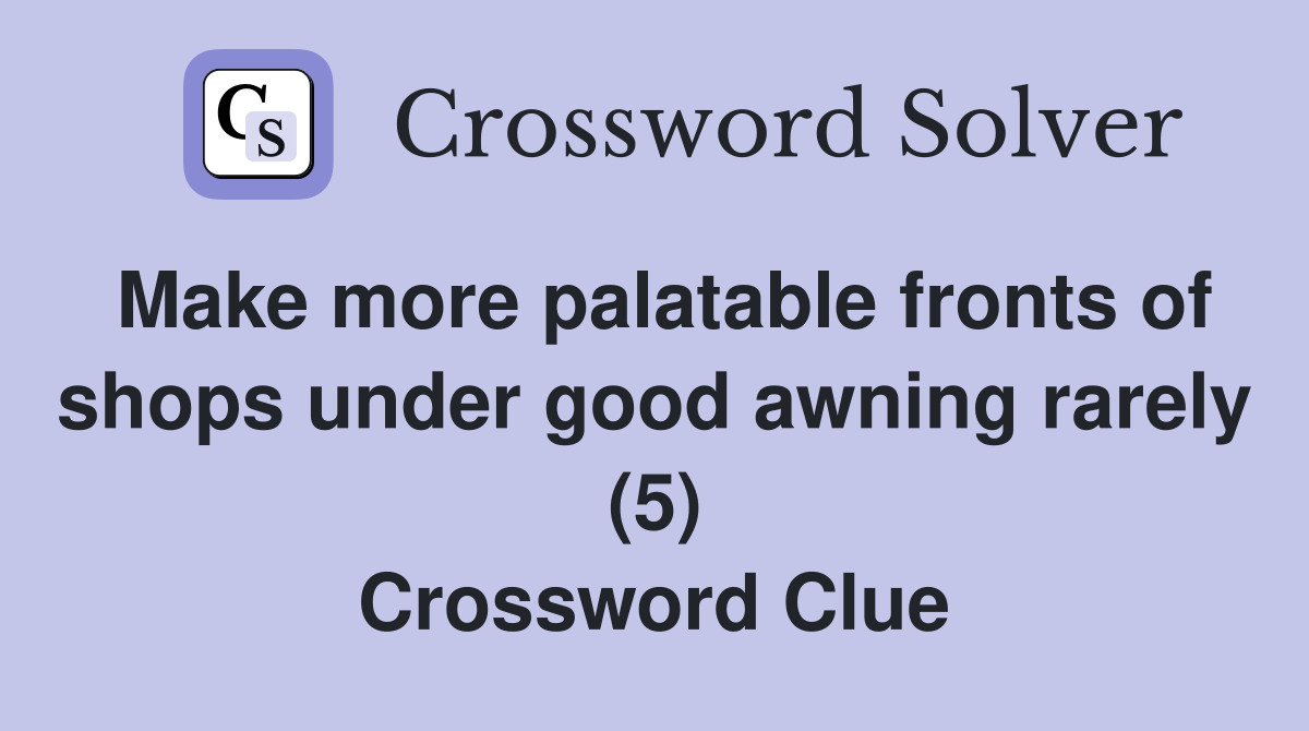 Make more palatable fronts of shops under good awning rarely (5) Crossword Clue