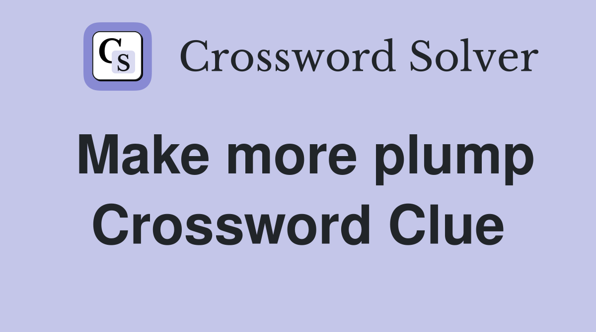Make more plump Crossword Clue