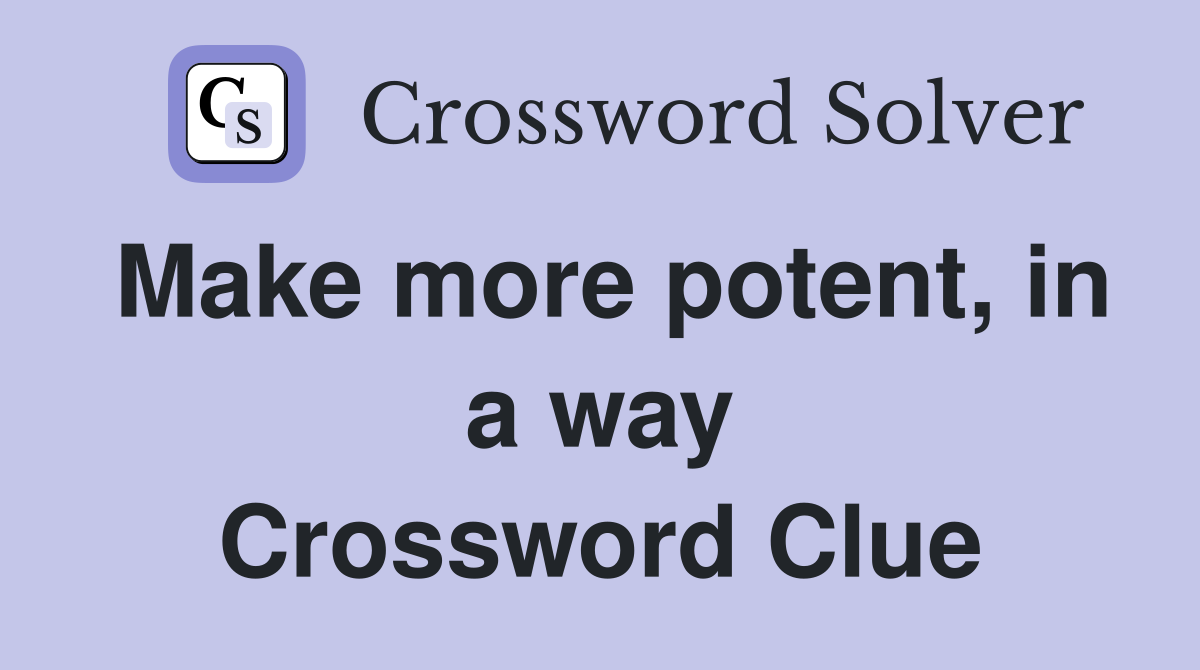 Make more potent, in a way Crossword Clue