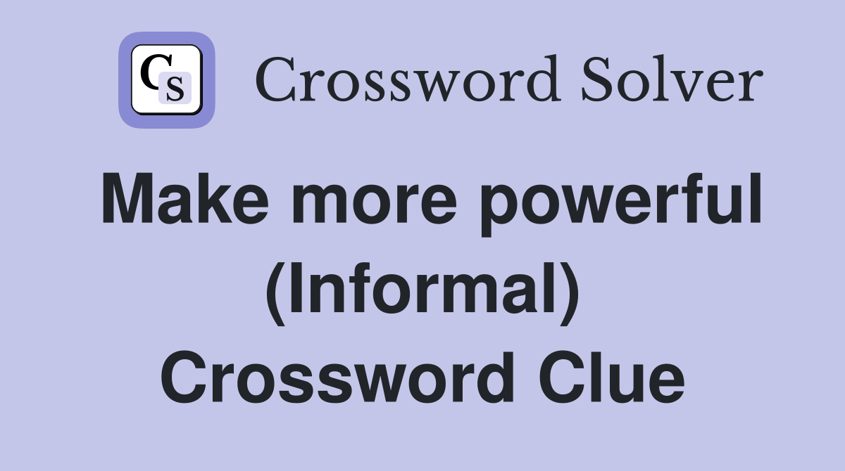 Make more powerful (Informal) Crossword Clue