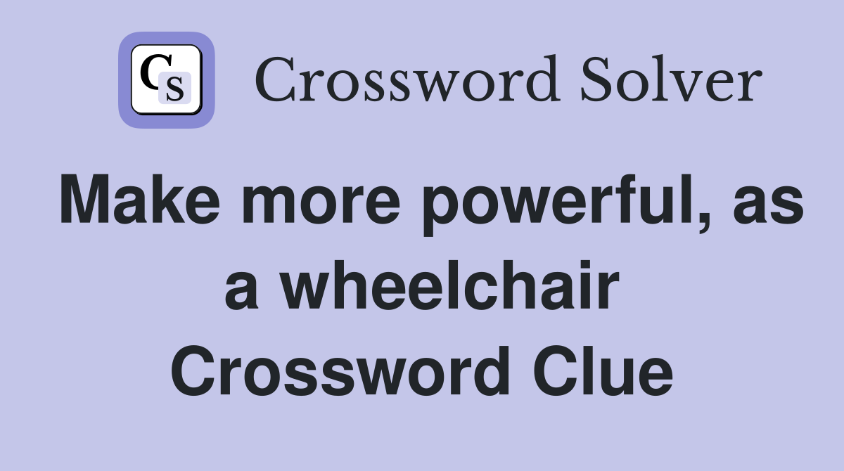 Make more powerful, as a wheelchair Crossword Clue