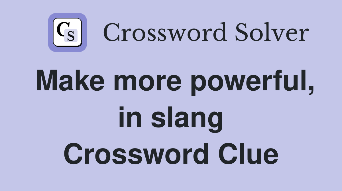 Make more powerful, in slang Crossword Clue