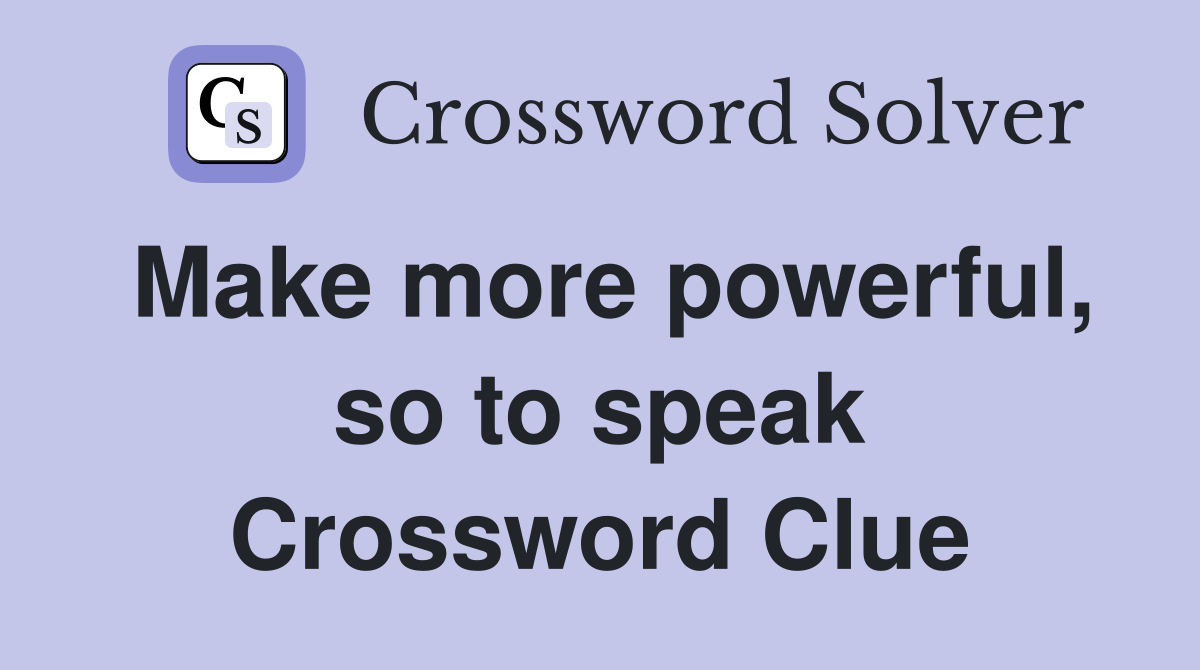 Make more powerful, so to speak Crossword Clue