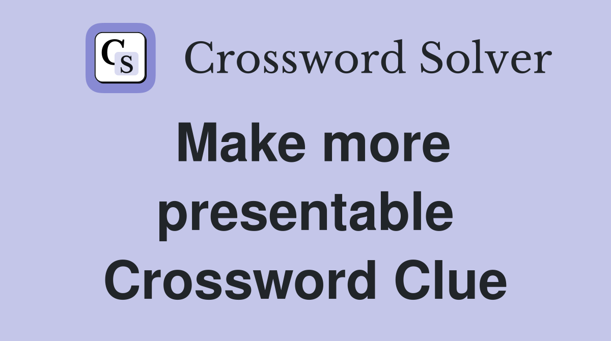 Make more presentable Crossword Clue