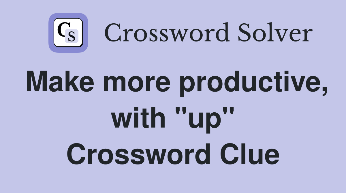 Make more productive, with "up" Crossword Clue