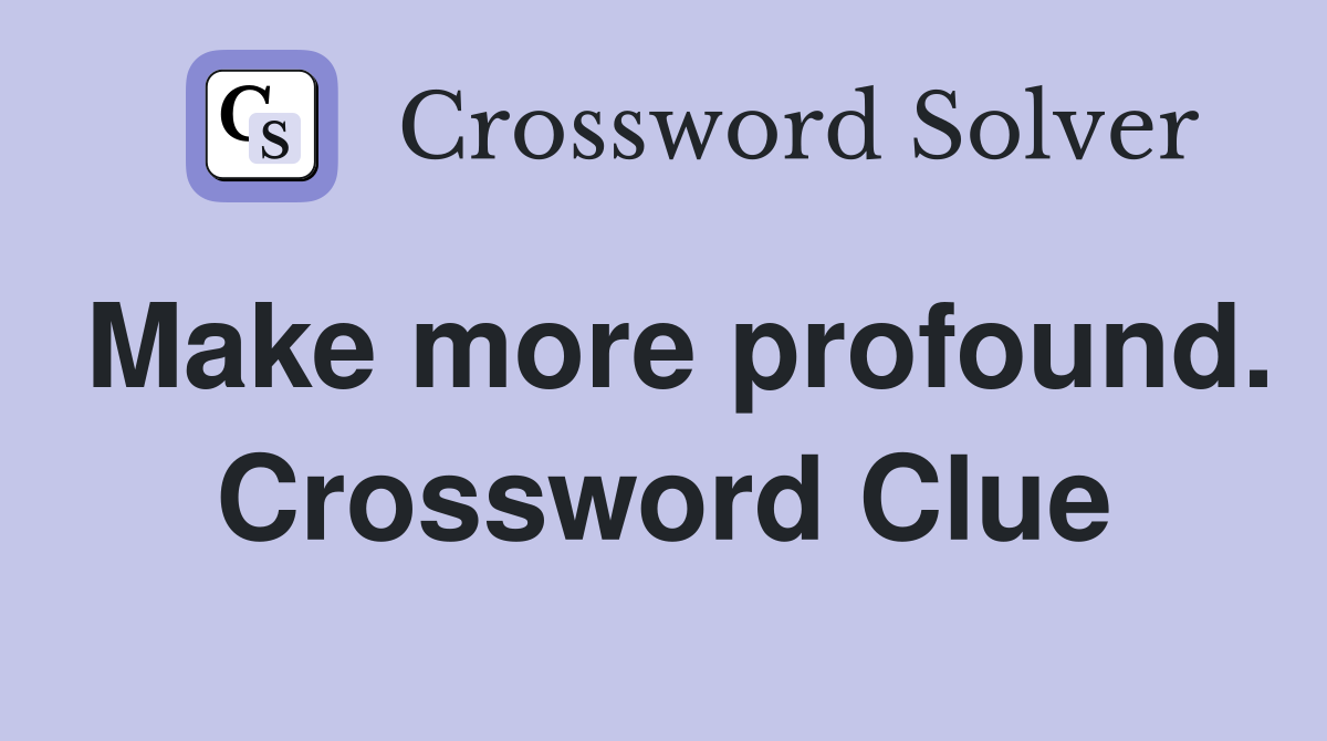 Make more profound. Crossword Clue